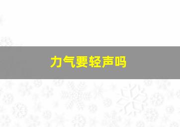 力气要轻声吗