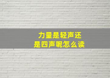 力量是轻声还是四声呢怎么读