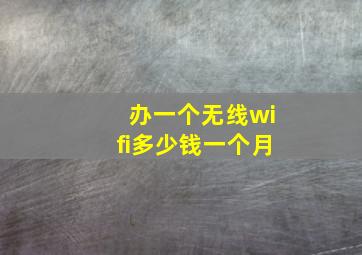 办一个无线wifi多少钱一个月