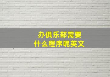 办俱乐部需要什么程序呢英文