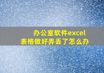 办公室软件excel表格做好弄丢了怎么办