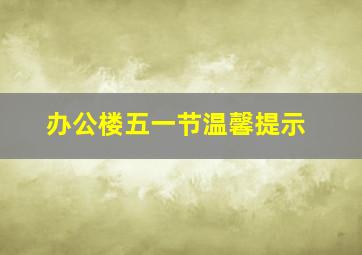 办公楼五一节温馨提示