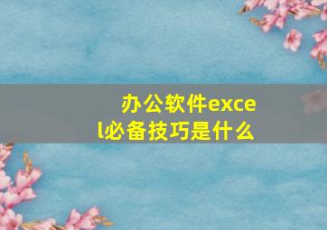 办公软件excel必备技巧是什么