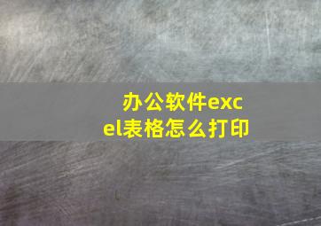 办公软件excel表格怎么打印