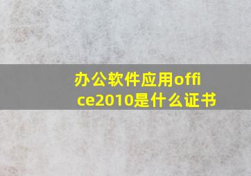 办公软件应用office2010是什么证书