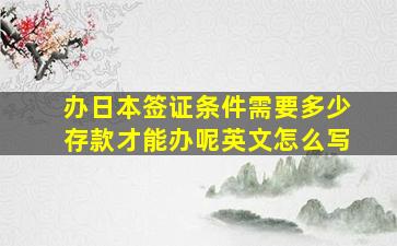 办日本签证条件需要多少存款才能办呢英文怎么写