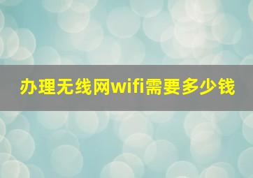 办理无线网wifi需要多少钱