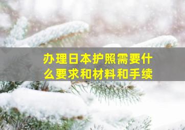 办理日本护照需要什么要求和材料和手续