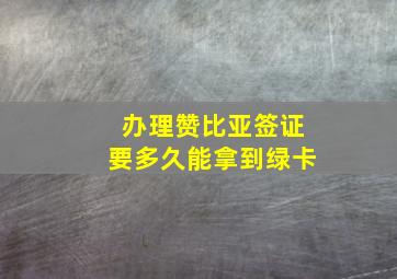 办理赞比亚签证要多久能拿到绿卡