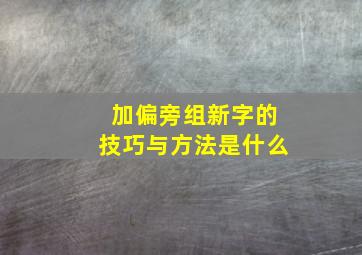 加偏旁组新字的技巧与方法是什么