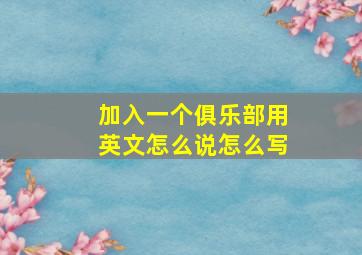 加入一个俱乐部用英文怎么说怎么写