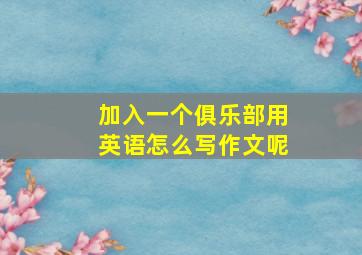 加入一个俱乐部用英语怎么写作文呢