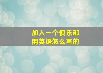 加入一个俱乐部用英语怎么写的