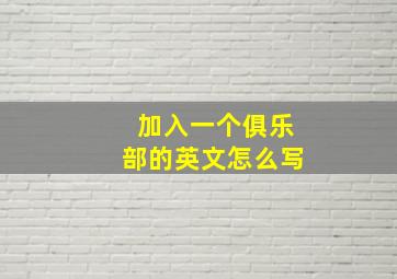 加入一个俱乐部的英文怎么写