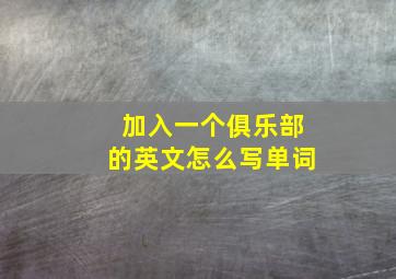 加入一个俱乐部的英文怎么写单词