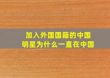 加入外国国籍的中国明星为什么一直在中国