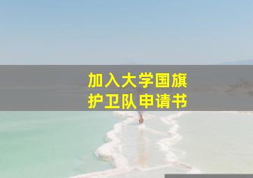 加入大学国旗护卫队申请书