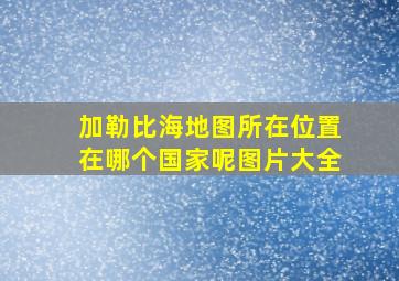 加勒比海地图所在位置在哪个国家呢图片大全