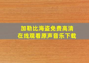 加勒比海盗免费高清在线观看原声音乐下载