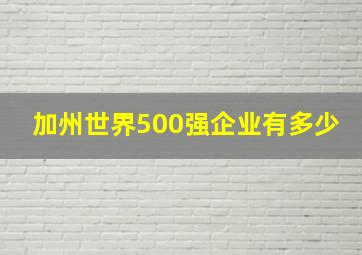 加州世界500强企业有多少