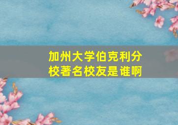 加州大学伯克利分校著名校友是谁啊