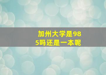 加州大学是985吗还是一本呢