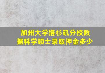 加州大学洛杉矶分校数据科学硕士录取押金多少