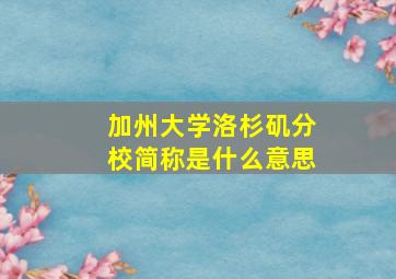 加州大学洛杉矶分校简称是什么意思