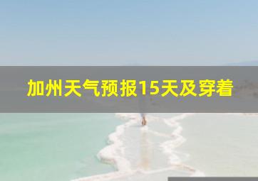 加州天气预报15天及穿着