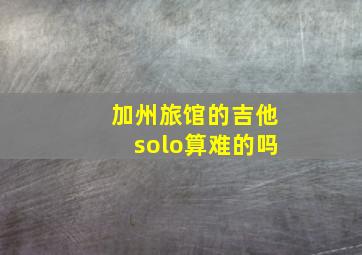 加州旅馆的吉他solo算难的吗