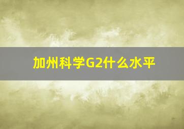 加州科学G2什么水平