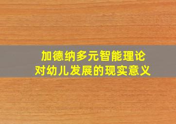 加德纳多元智能理论对幼儿发展的现实意义