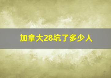 加拿大28坑了多少人