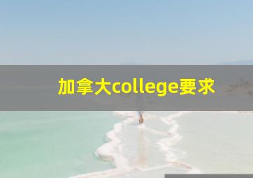 加拿大college要求