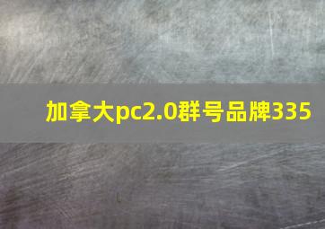 加拿大pc2.0群号品牌335