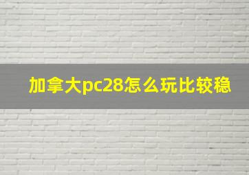 加拿大pc28怎么玩比较稳