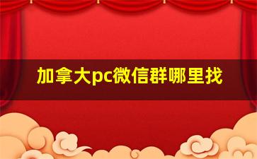 加拿大pc微信群哪里找