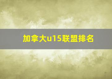 加拿大u15联盟排名