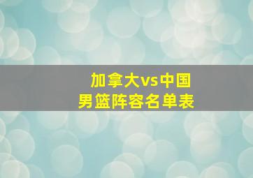 加拿大vs中国男篮阵容名单表