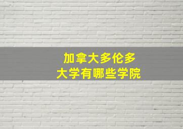 加拿大多伦多大学有哪些学院