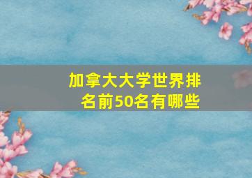 加拿大大学世界排名前50名有哪些