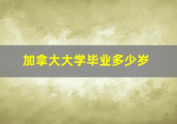 加拿大大学毕业多少岁