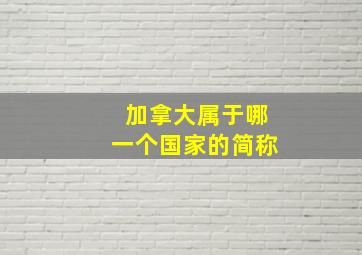 加拿大属于哪一个国家的简称