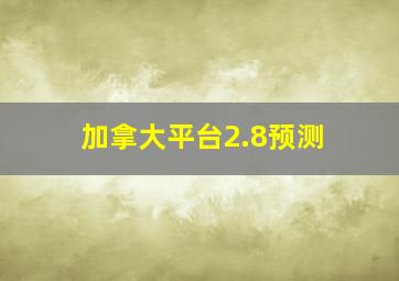 加拿大平台2.8预测