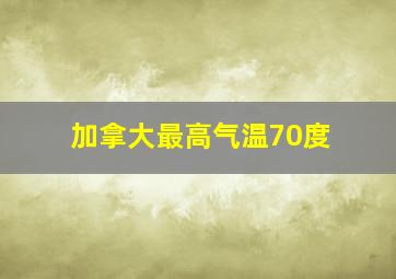 加拿大最高气温70度