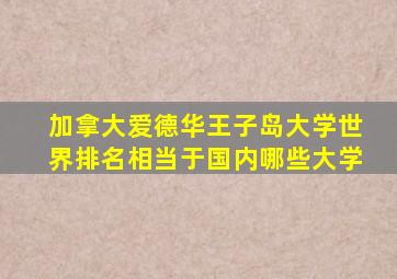 加拿大爱德华王子岛大学世界排名相当于国内哪些大学