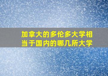 加拿大的多伦多大学相当于国内的哪几所大学