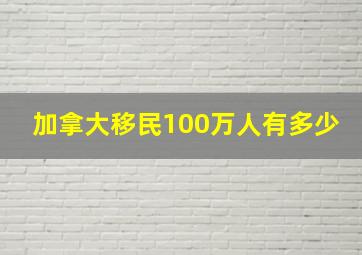 加拿大移民100万人有多少