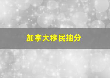 加拿大移民抽分