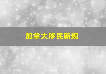 加拿大移民新规